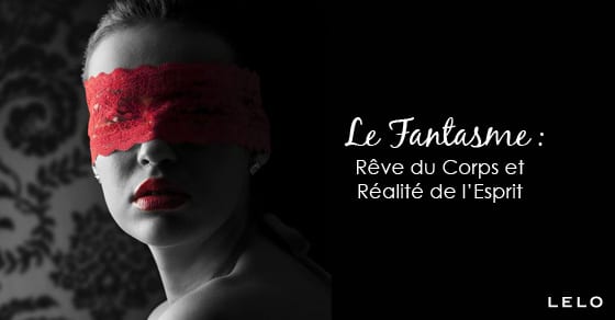 Le fantasme - reve du corps et realite de l'esprit